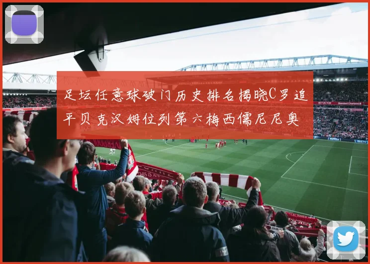 足坛任意球破门历史排名揭晓C罗追平贝克汉姆位列第六梅西儒尼尼奥称霸前两名