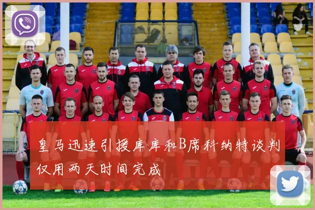 皇马迅速引援库库和B席科纳特谈判仅用两天时间完成