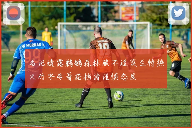 名记透露鹈鹕森林狼不追莫兰特热火对字母哥搭档持谨慎态度